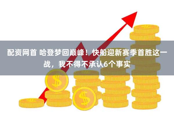 配资网首 哈登梦回巅峰！快船迎新赛季首胜这一战，我不得不承认6个事实